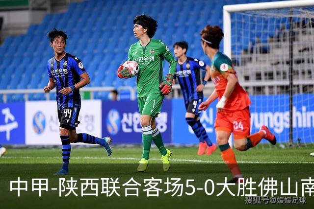 中甲-陕西联合客场5-0大胜佛山南狮 埃尔阿兹拉克1射2传