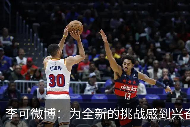 李可微博：为全新的挑战感到兴奋 我已经准备好了